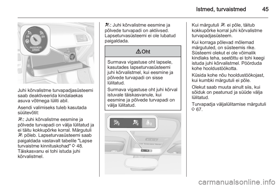OPEL AMPERA 2012.5  Omaniku käsiraamat (in Estonian) Istmed, turvaistmed45
Juhi kõrvalistme turvapadjasüsteemi
saab deaktiveerida kindalaekas
asuva võtmega lüliti abil.
Asendi valimiseks tuleb kasutada
süütevõtit:
W : Juhi kõrvalistme eesmine ja