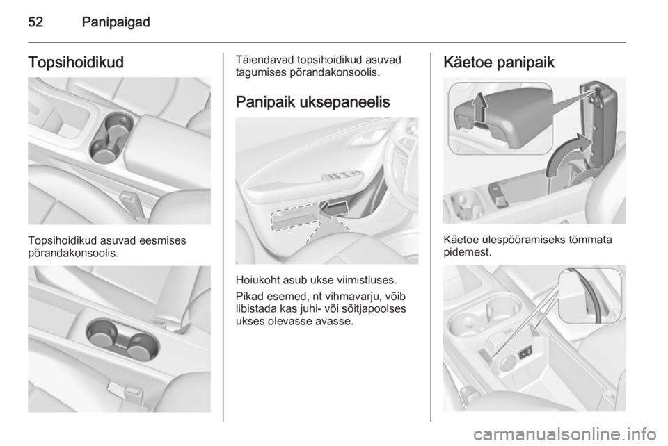 OPEL AMPERA 2012.5  Omaniku käsiraamat (in Estonian) 52PanipaigadTopsihoidikud
Topsihoidikud asuvad eesmises
põrandakonsoolis.
Täiendavad topsihoidikud asuvad
tagumises põrandakonsoolis.
Panipaik uksepaneelis
Hoiukoht asub ukse viimistluses.
Pikad es