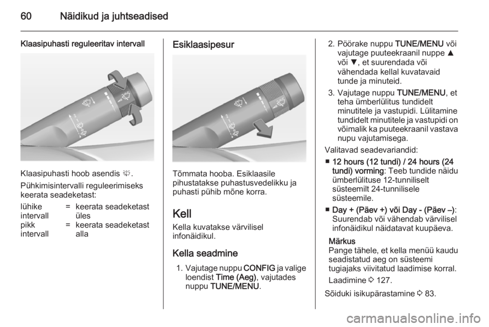 OPEL AMPERA 2012.5  Omaniku käsiraamat (in Estonian) 60Näidikud ja juhtseadised
Klaasipuhasti reguleeritav intervall
Klaasipuhasti hoob asendis 0018.
Pühkimisintervalli reguleerimiseks
keerata seadeketast:
lühike
intervall=keerata seadeketast
ülespi