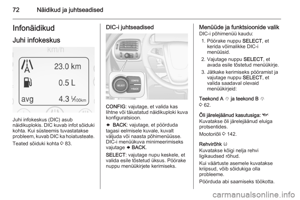 OPEL AMPERA 2012.5 Omaniku käsiraamat (in Estonian) 72Näidikud ja juhtseadisedInfonäidikud
Juhi infokeskus
Juhi infokeskus (DIC) asub
näidikuplokis. DIC kuvab infot sõiduki
kohta. Kui süsteemis tuvastatakse
probleem, kuvab DIC ka hoiatusteate.
Tea OPEL AMPERA 2012.5 Omaniku käsiraamat (in Estonian) 72Näidikud ja juhtseadisedInfonäidikud
Juhi infokeskus
Juhi infokeskus (DIC) asub
näidikuplokis. DIC kuvab infot sõiduki
kohta. Kui süsteemis tuvastatakse
probleem, kuvab DIC ka hoiatusteate.
Tea