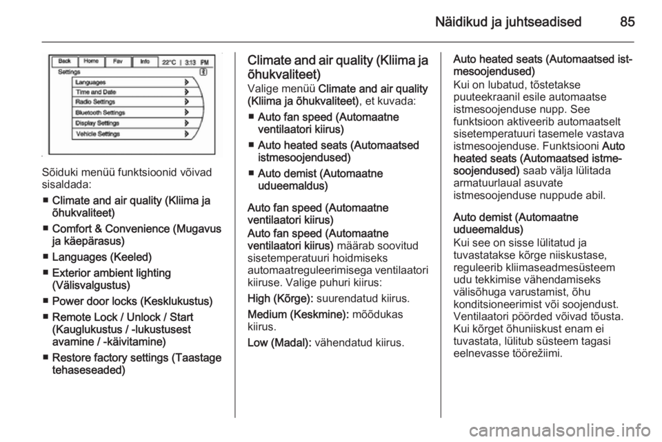 OPEL AMPERA 2012.5  Omaniku käsiraamat (in Estonian) Näidikud ja juhtseadised85
Sõiduki menüü funktsioonid võivad
sisaldada:
■ Climate and air quality (Kliima ja
õhukvaliteet)
■ Comfort & Convenience (Mugavus
ja käepärasus)
■ Languages (Ke