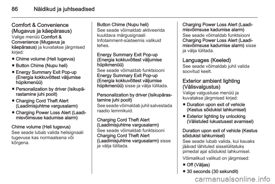OPEL AMPERA 2012.5  Omaniku käsiraamat (in Estonian) 86Näidikud ja juhtseadised
Comfort & Convenience
(Mugavus ja käepärasus) Valige menüü  Comfort &
Convenience (Mugavus ja käepärasus)  ja kuvatakse järgmised
kirjed:
■ Chime volume (Heli tuge