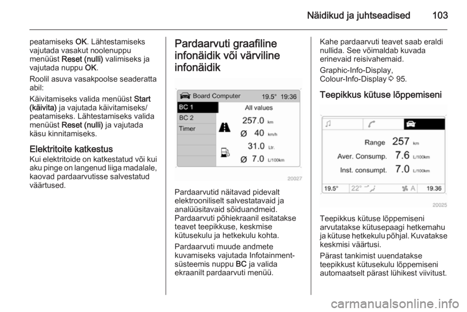 OPEL ANTARA 2014.5  Omaniku käsiraamat (in Estonian) Näidikud ja juhtseadised103
peatamiseks OK. Lähtestamiseks
vajutada vasakut noolenuppu
menüüst  Reset (nulli)  valimiseks ja
vajutada nuppu  OK.
Roolil asuva vasakpoolse seaderatta
abil:
Käivitam