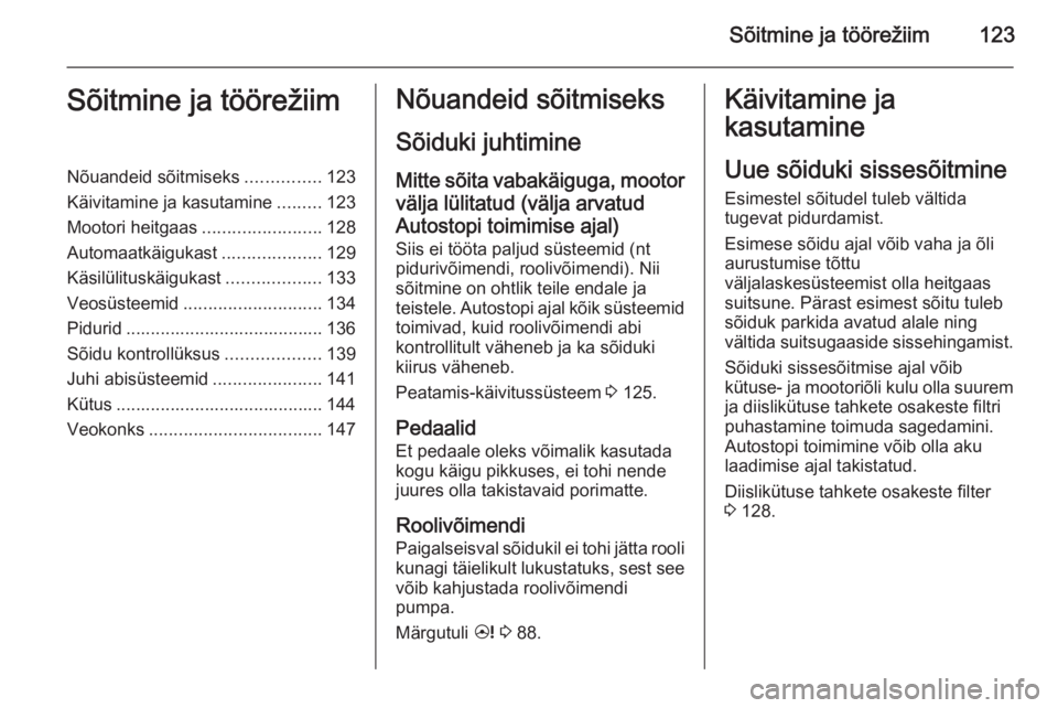 OPEL ANTARA 2014.5  Omaniku käsiraamat (in Estonian) Sõitmine ja töörežiim123Sõitmine ja töörežiimNõuandeid sõitmiseks...............123
Käivitamine ja kasutamine .........123
Mootori heitgaas ........................128
Automaatkäigukast ..