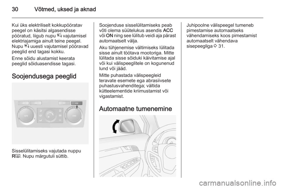 OPEL ANTARA 2014.5  Omaniku käsiraamat (in Estonian) 30Võtmed, uksed ja aknad
Kui üks elektriliselt kokkupööratav
peegel on käsitsi algasendisse
pööratud, liigub nupu  n vajutamisel
elektriajamiga ainult teine peegel.
Nupu  n uuesti vajutamisel p