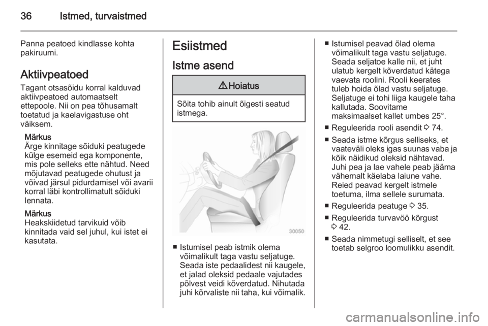 OPEL ANTARA 2014.5  Omaniku käsiraamat (in Estonian) 36Istmed, turvaistmed
Panna peatoed kindlasse kohta
pakiruumi.
Aktiivpeatoed Tagant otsasõidu korral kalduvad
aktiivpeatoed automaatselt
ettepoole. Nii on pea tõhusamalt
toetatud ja kaelavigastuse o