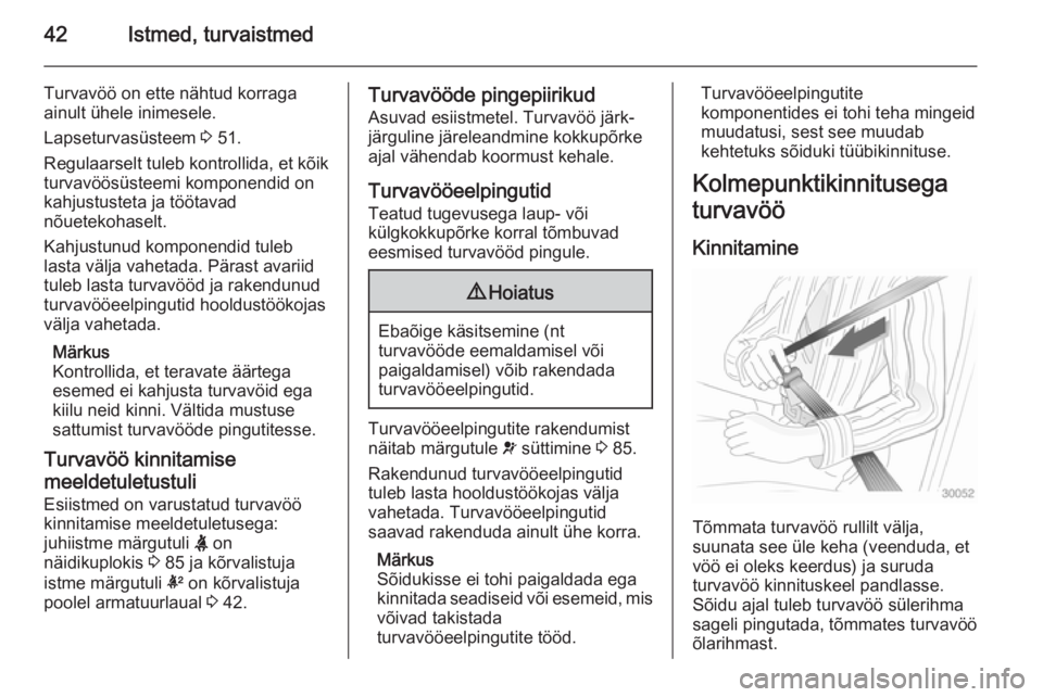 OPEL ANTARA 2014.5  Omaniku käsiraamat (in Estonian) 42Istmed, turvaistmed
Turvavöö on ette nähtud korraga
ainult ühele inimesele.
Lapseturvasüsteem  3 51.
Regulaarselt tuleb kontrollida, et kõik
turvavöösüsteemi komponendid on
kahjustusteta ja