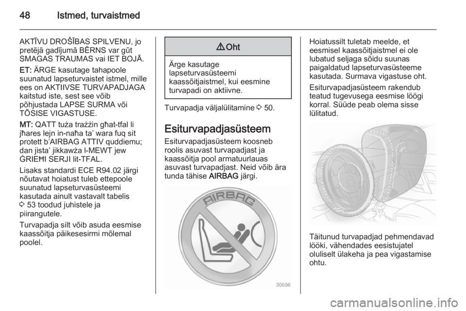 OPEL ANTARA 2014.5  Omaniku käsiraamat (in Estonian) 48Istmed, turvaistmed
AKTĪVU DROŠĪBAS SPILVENU, jo
pretējā gadījumā BĒRNS var gūt
SMAGAS TRAUMAS vai IET BOJĀ.
ET:  ÄRGE kasutage tahapoole
suunatud lapseturvaistet istmel, mille
ees on AKT