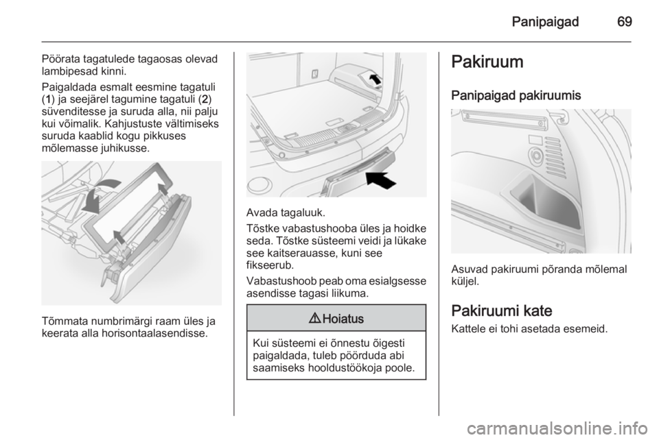 OPEL ANTARA 2014.5  Omaniku käsiraamat (in Estonian) Panipaigad69
Pöörata tagatulede tagaosas olevad
lambipesad kinni.
Paigaldada esmalt eesmine tagatuli
( 1 ) ja seejärel tagumine tagatuli ( 2)
süvenditesse ja suruda alla, nii palju kui võimalik. 