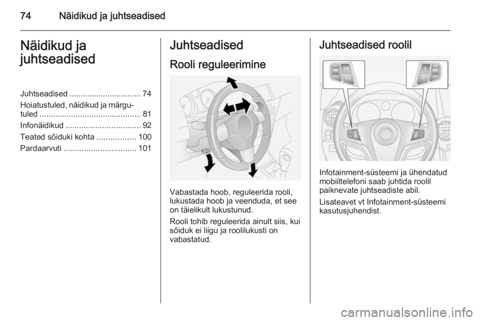OPEL ANTARA 2014.5  Omaniku käsiraamat (in Estonian) 74Näidikud ja juhtseadisedNäidikud ja
juhtseadisedJuhtseadised ................................ 74
Hoiatustuled, näidikud ja märgu‐
tuled ............................................. 81
Infonä