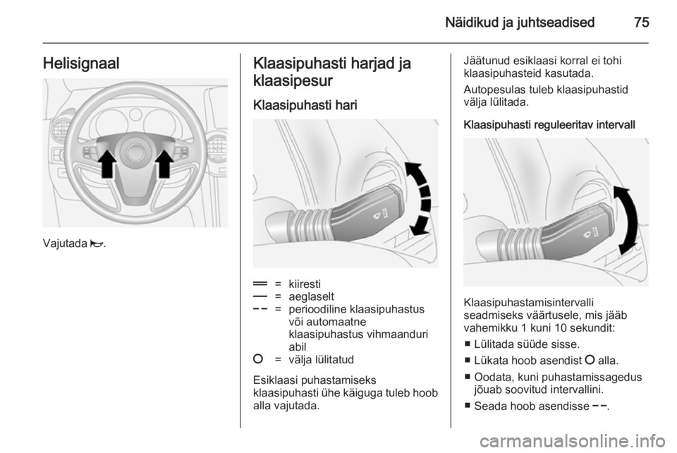 OPEL ANTARA 2014.5  Omaniku käsiraamat (in Estonian) Näidikud ja juhtseadised75Helisignaal
Vajutada j.
Klaasipuhasti harjad ja
klaasipesur
Klaasipuhasti hari&=kiiresti%=aeglaselt$=perioodiline klaasipuhastus
või automaatne
klaasipuhastus vihmaanduri
a