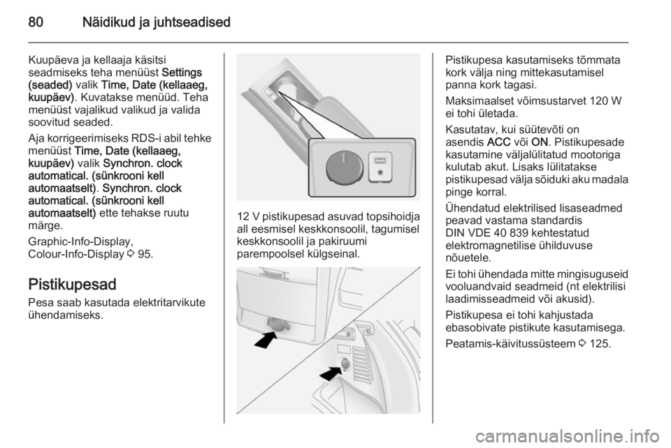 OPEL ANTARA 2014.5 Omaniku käsiraamat (in Estonian) 80Näidikud ja juhtseadised
Kuupäeva ja kellaaja käsitsi
seadmiseks teha menüüst Settings
(seaded) valik Time, Date (kellaaeg,
kuupäev) . Kuvatakse menüüd. Teha
menüüst vajalikud valikud ja OPEL ANTARA 2014.5 Omaniku käsiraamat (in Estonian) 80Näidikud ja juhtseadised
Kuupäeva ja kellaaja käsitsi
seadmiseks teha menüüst Settings
(seaded) valik Time, Date (kellaaeg,
kuupäev) . Kuvatakse menüüd. Teha
menüüst vajalikud valikud ja