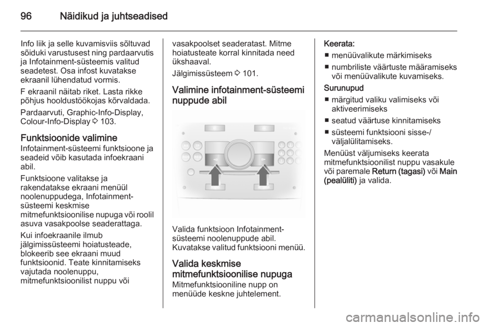 OPEL ANTARA 2014.5  Omaniku käsiraamat (in Estonian) 96Näidikud ja juhtseadised
Info liik ja selle kuvamisviis sõltuvad
sõiduki varustusest ning pardaarvutis
ja Infotainment-süsteemis valitud
seadetest. Osa infost kuvatakse
ekraanil lühendatud vorm