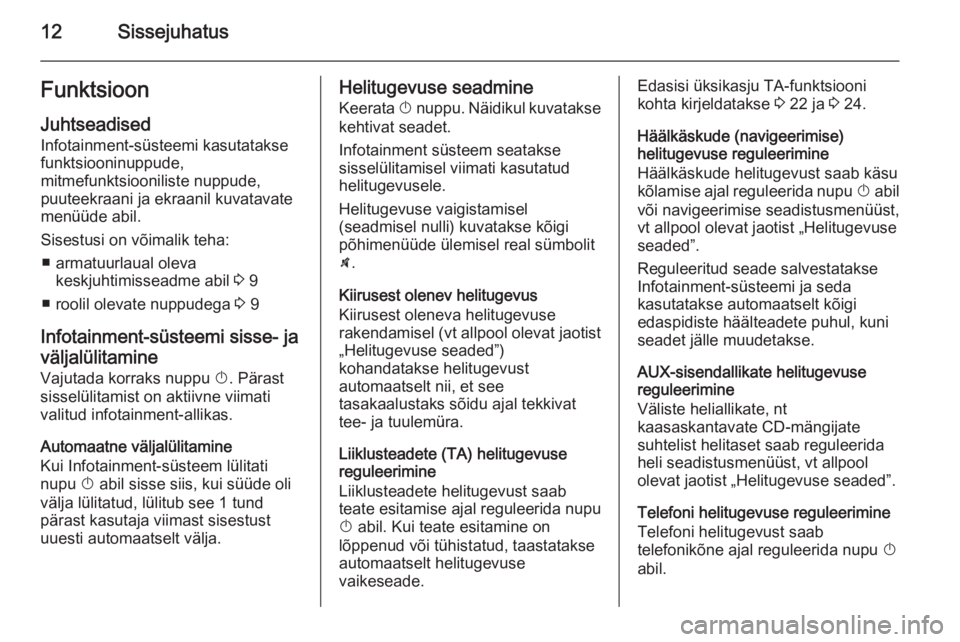 OPEL ANTARA 2015  Infotainment-süsteemi juhend (in Estonian) 12SissejuhatusFunktsioonJuhtseadised
Infotainment-süsteemi kasutatakse
funktsiooninuppude,
mitmefunktsiooniliste nuppude,
puuteekraani ja ekraanil kuvatavate
menüüde abil.
Sisestusi on võimalik te