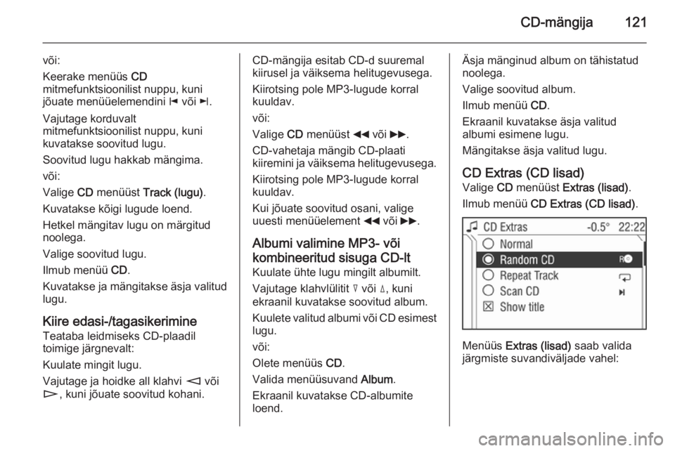 OPEL ANTARA 2015  Infotainment-süsteemi juhend (in Estonian) CD-mängija121
või:
Keerake menüüs  CD
mitmefunktsioonilist nuppu, kuni
jõuate menüüelemendini  j või  k.
Vajutage korduvalt
mitmefunktsioonilist nuppu, kuni
kuvatakse soovitud lugu.
Soovitud l