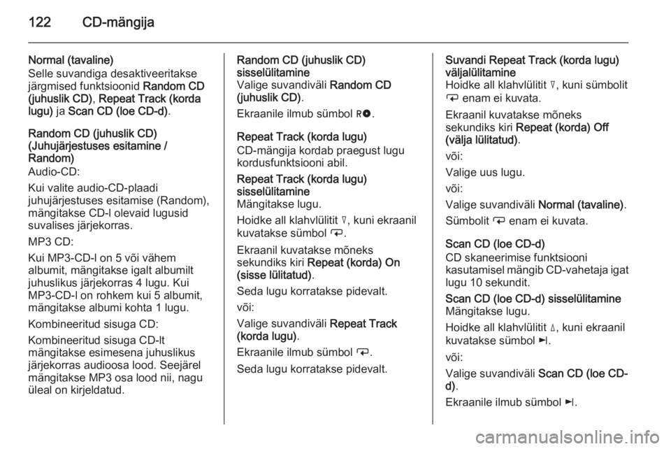 OPEL ANTARA 2015  Infotainment-süsteemi juhend (in Estonian) 122CD-mängija
Normal (tavaline)
Selle suvandiga desaktiveeritakse
järgmised funktsioonid  Random CD
(juhuslik CD) , Repeat Track (korda
lugu)  ja Scan CD (loe CD-d) .
Random CD (juhuslik CD)
(Juhuj�