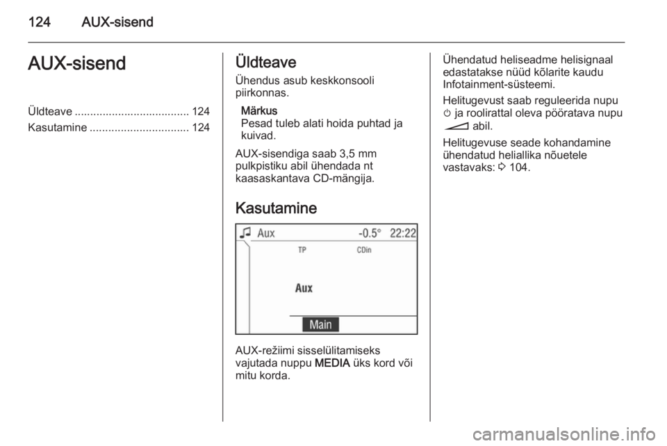 OPEL ANTARA 2015  Infotainment-süsteemi juhend (in Estonian) 124AUX-sisendAUX-sisendÜldteave ..................................... 124
Kasutamine ................................ 124Üldteave
Ühendus asub keskkonsooli
piirkonnas.
Märkus
Pesad tuleb alati hoi