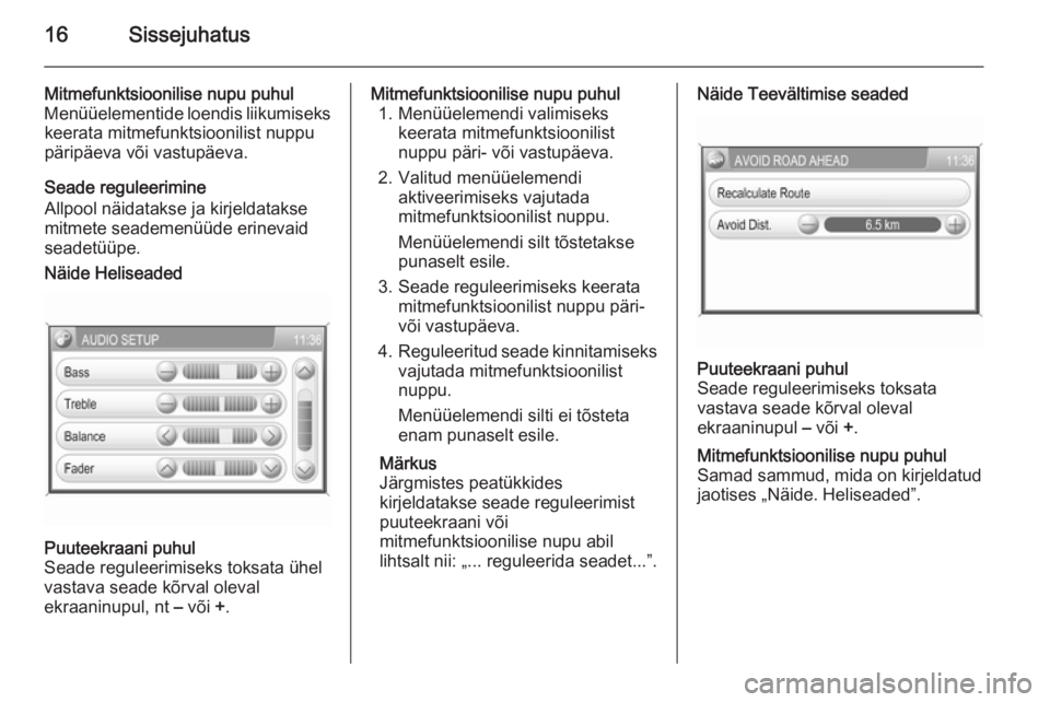 OPEL ANTARA 2015  Infotainment-süsteemi juhend (in Estonian) 16Sissejuhatus
Mitmefunktsioonilise nupu puhul
Menüüelementide loendis liikumiseks keerata mitmefunktsioonilist nuppu
päripäeva või vastupäeva.
Seade reguleerimine
Allpool näidatakse ja kirjeld