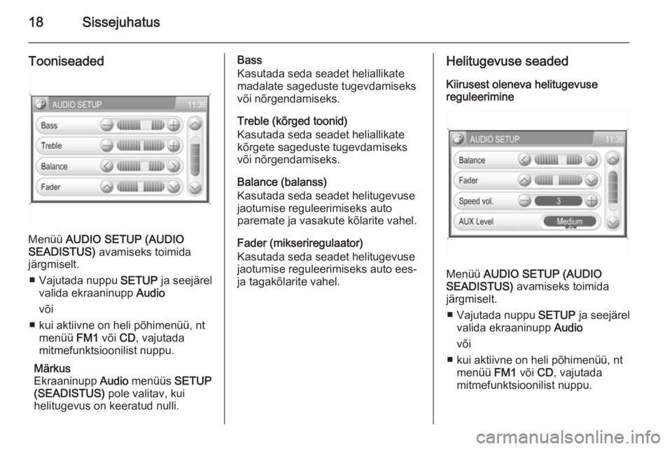 OPEL ANTARA 2015  Infotainment-süsteemi juhend (in Estonian) 18Sissejuhatus
Tooniseaded
Menüü AUDIO SETUP (AUDIO
SEADISTUS)  avamiseks toimida
järgmiselt.
■ Vajutada nuppu  SETUP ja seejärel
valida ekraaninupp  Audio
või
■ kui aktiivne on heli põhimen