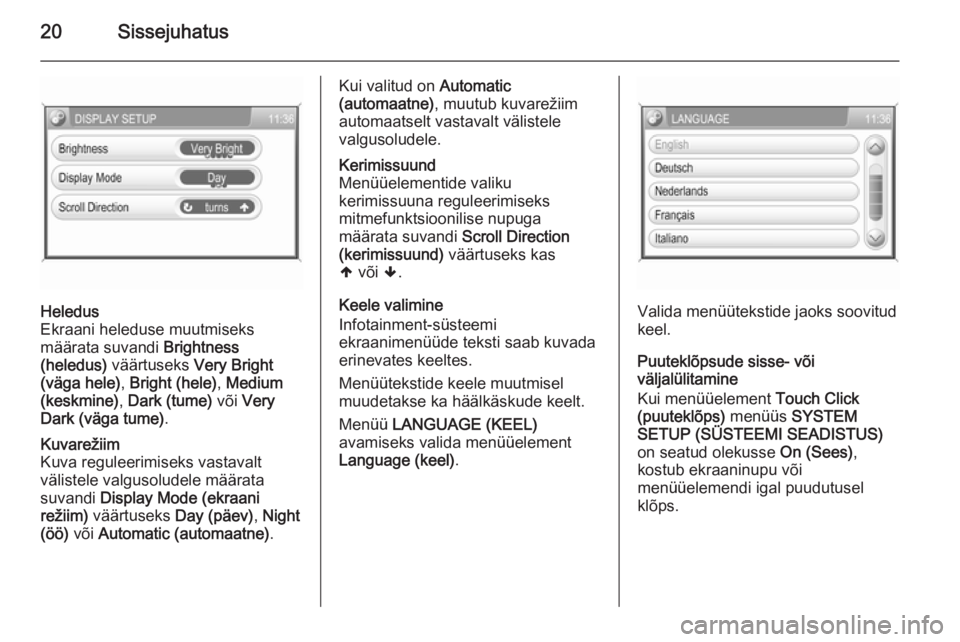 OPEL ANTARA 2015  Infotainment-süsteemi juhend (in Estonian) 20Sissejuhatus
Heledus
Ekraani heleduse muutmiseks
määrata suvandi  Brightness
(heledus)  väärtuseks  Very Bright
(väga hele) , Bright (hele) , Medium
(keskmine) , Dark (tume)  või Very
Dark (v�