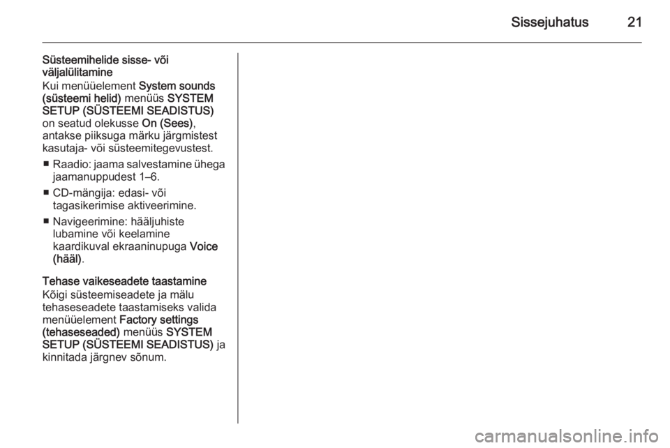 OPEL ANTARA 2015  Infotainment-süsteemi juhend (in Estonian) Sissejuhatus21
Süsteemihelide sisse- või
väljalülitamine
Kui menüüelement  System sounds
(süsteemi helid)  menüüs SYSTEM
SETUP (SÜSTEEMI SEADISTUS)
on seatud olekusse  On (Sees),
antakse pii