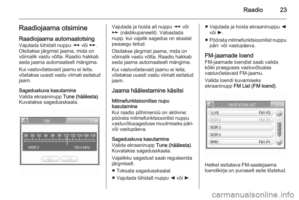 OPEL ANTARA 2015  Infotainment-süsteemi juhend (in Estonian) Raadio23Raadiojaama otsimineRaadiojaama automaatotsing
Vajutada lühidalt nuppu  l või  m.
Otsitakse järgmist jaama, mida on
võimalik vastu võtta. Raadio hakkab seda jaama automaatselt mängima.
K