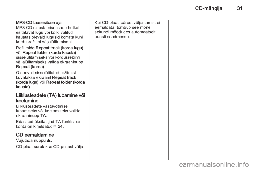 OPEL ANTARA 2015  Infotainment-süsteemi juhend (in Estonian) CD-mängija31
MP3-CD taasesituse ajal
MP3-CD sisestamisel saab hetkel
esitatavat lugu või kõiki valitud
kaustas olevaid lugusid korrata kuni
kordusrežiimi väljalülitamiseni.
Režiimide  Repeat tr