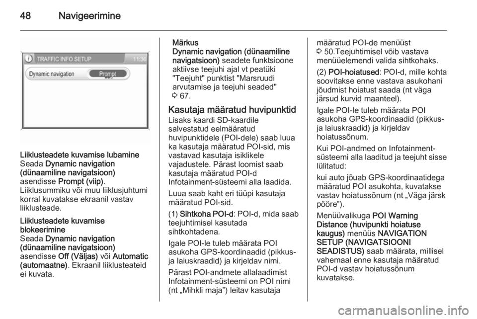 OPEL ANTARA 2015 Infotainment-süsteemi juhend (in Estonian) 48Navigeerimine
Liiklusteadete kuvamise lubamine
Seada Dynamic navigation
(dünaamiline navigatsioon)
asendisse Prompt (viip) .
Liiklusummiku või muu liiklusjuhtumi korral kuvatakse ekraanil vastav OPEL ANTARA 2015 Infotainment-süsteemi juhend (in Estonian) 48Navigeerimine
Liiklusteadete kuvamise lubamine
Seada Dynamic navigation
(dünaamiline navigatsioon)
asendisse Prompt (viip) .
Liiklusummiku või muu liiklusjuhtumi korral kuvatakse ekraanil vastav