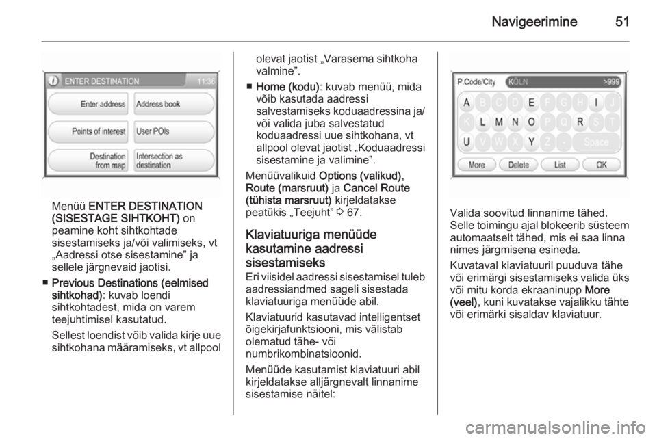 OPEL ANTARA 2015  Infotainment-süsteemi juhend (in Estonian) Navigeerimine51
Menüü ENTER DESTINATION
(SISESTAGE SIHTKOHT)  on
peamine koht sihtkohtade
sisestamiseks ja/või valimiseks, vt
„Aadressi otse sisestamine” ja
sellele järgnevaid jaotisi.
■ Pre