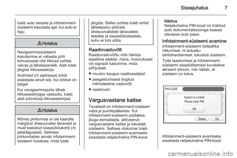 OPEL ANTARA 2015 Infotainment-süsteemi juhend (in Estonian) Sissejuhatus7tuleb auto seisata ja infotainment-
süsteemi kasutada ajal, kui auto ei liigu.9 Hoiatus
Navigeerimissüsteemi
kasutamine ei vabasta juhti
kohustusest olla liikluse suhtes
valvas ja tähe OPEL ANTARA 2015 Infotainment-süsteemi juhend (in Estonian) Sissejuhatus7tuleb auto seisata ja infotainment-
süsteemi kasutada ajal, kui auto ei liigu.9 Hoiatus
Navigeerimissüsteemi
kasutamine ei vabasta juhti
kohustusest olla liikluse suhtes
valvas ja tähe
