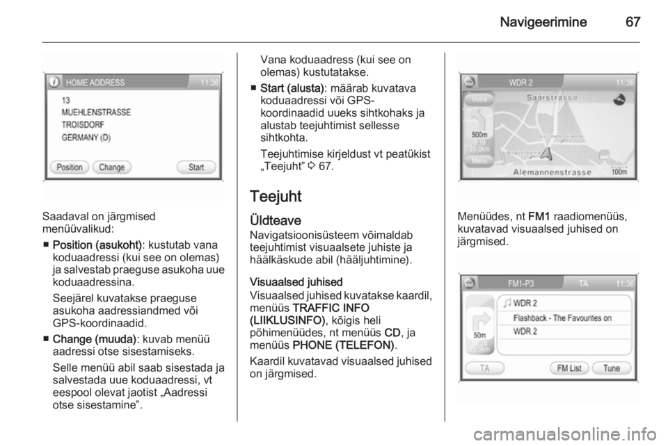 OPEL ANTARA 2015  Infotainment-süsteemi juhend (in Estonian) Navigeerimine67
Saadaval on järgmised
menüüvalikud:
■ Position (asukoht) : kustutab vana
koduaadressi (kui see on olemas) ja salvestab praeguse asukoha uue
koduaadressina.
Seejärel kuvatakse pra