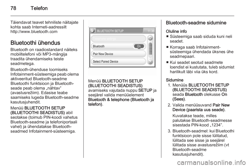 OPEL ANTARA 2015  Infotainment-süsteemi juhend (in Estonian) 78Telefon
Täiendavat teavet tehniliste näitajate
kohta saab Interneti-aadressilt
http://www.bluetooth.com
Bluetoothi ühendus Bluetooth on raadiostandard näiteks
mobiiltelefoni või MP3-mängija
tr