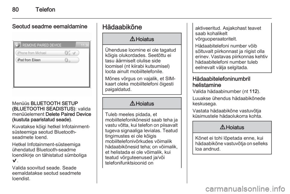 OPEL ANTARA 2015  Infotainment-süsteemi juhend (in Estonian) 80Telefon
Seotud seadme eemaldamine
Menüüs BLUETOOTH SETUP
(BLUETOOTHI SEADISTUS) : valida
menüüelement  Delete Paired Device
(kustuta paaristatud seade) .
Kuvatakse kõigi hetkel Infotainment-
s�