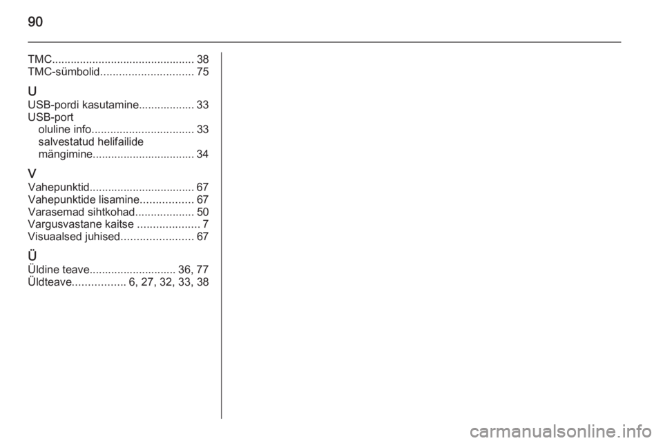 OPEL ANTARA 2015  Infotainment-süsteemi juhend (in Estonian) 90
TMC.............................................. 38
TMC-sümbolid .............................. 75
U USB-pordi kasutamine.................. 33
USB-port oluline info ..............................