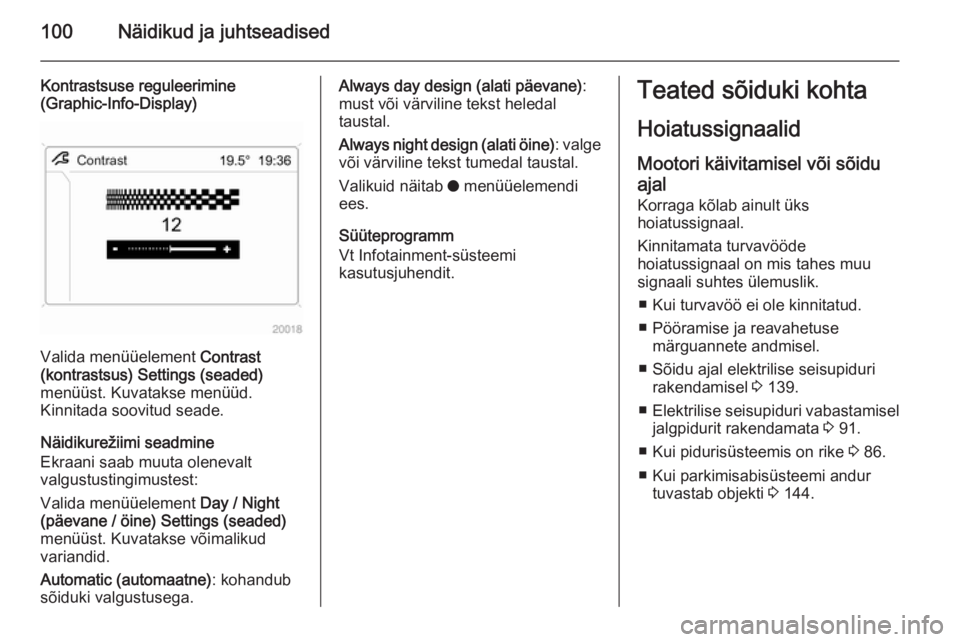 OPEL ANTARA 2015  Omaniku käsiraamat (in Estonian) 100Näidikud ja juhtseadised
Kontrastsuse reguleerimine
(Graphic-Info-Display)
Valida menüüelement  Contrast
(kontrastsus)  Settings (seaded)
menüüst. Kuvatakse menüüd.
Kinnitada soovitud seade.