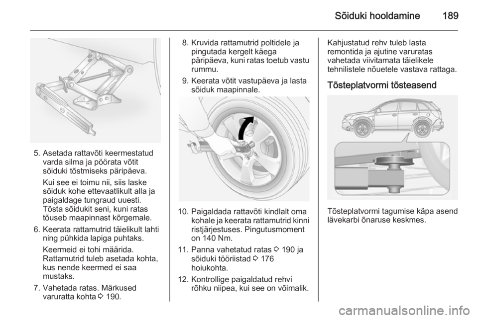 OPEL ANTARA 2015 Omaniku käsiraamat (in Estonian) Sõiduki hooldamine189
5. Asetada rattavõti keermestatudvarda silma ja pöörata võtitsõiduki tõstmiseks päripäeva.
Kui see ei toimu nii, siis laske
sõiduk kohe ettevaatlikult alla ja
paigaldag OPEL ANTARA 2015 Omaniku käsiraamat (in Estonian) Sõiduki hooldamine189
5. Asetada rattavõti keermestatudvarda silma ja pöörata võtitsõiduki tõstmiseks päripäeva.
Kui see ei toimu nii, siis laske
sõiduk kohe ettevaatlikult alla ja
paigaldag