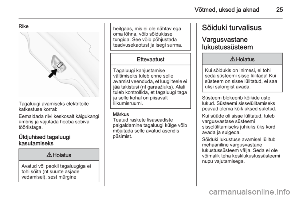 OPEL ANTARA 2015  Omaniku käsiraamat (in Estonian) Võtmed, uksed ja aknad25
Rike
Tagaluugi avamiseks elektritoite
katkestuse korral:
Eemaldada riivi keskosalt käigukangi
ümbris ja vajutada hooba sobiva
tööriistaga.
Üldjuhised tagaluugi
kasutamis