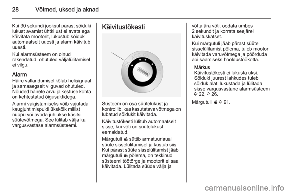 OPEL ANTARA 2015  Omaniku käsiraamat (in Estonian) 28Võtmed, uksed ja aknad
Kui 30 sekundi jooksul pärast sõiduki
lukust avamist ühtki ust ei avata ega
käivitata mootorit, lukustub sõiduk
automaatselt uuesti ja alarm käivitub
uuesti.
Kui alarms
