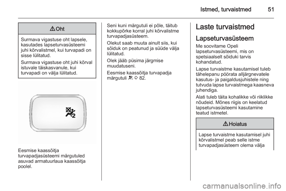 OPEL ANTARA 2015  Omaniku käsiraamat (in Estonian) Istmed, turvaistmed519Oht
Surmava vigastuse oht lapsele,
kasutades lapseturvasüsteemi
juhi kõrvalistmel, kui turvapadi on
sisse lülitatud.
Surmava vigastuse oht juhi kõrval
istuvale täiskasvanule