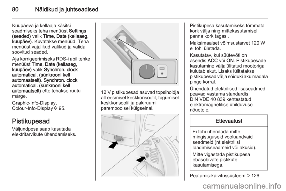 OPEL ANTARA 2015  Omaniku käsiraamat (in Estonian) 80Näidikud ja juhtseadised
Kuupäeva ja kellaaja käsitsi
seadmiseks teha menüüst  Settings
(seaded)  valik Time, Date (kellaaeg,
kuupäev) . Kuvatakse menüüd. Teha
menüüst vajalikud valikud ja