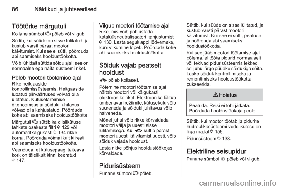 OPEL ANTARA 2015  Omaniku käsiraamat (in Estonian) 86Näidikud ja juhtseadisedTöötõrke märgutuli
Kollane sümbol  Z põleb või vilgub.
Süttib, kui süüde on sisse lülitatud, ja
kustub varsti pärast mootori
käivitumist. Kui see ei sütti, pö