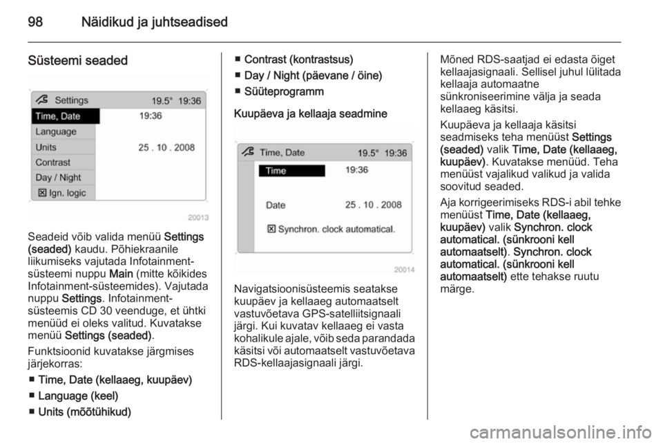OPEL ANTARA 2015  Omaniku käsiraamat (in Estonian) 98Näidikud ja juhtseadised
Süsteemi seaded
Seadeid võib valida menüü Settings
(seaded)  kaudu. Põhiekraanile
liikumiseks vajutada Infotainment-
süsteemi nuppu  Main (mitte kõikides
Infotainmen