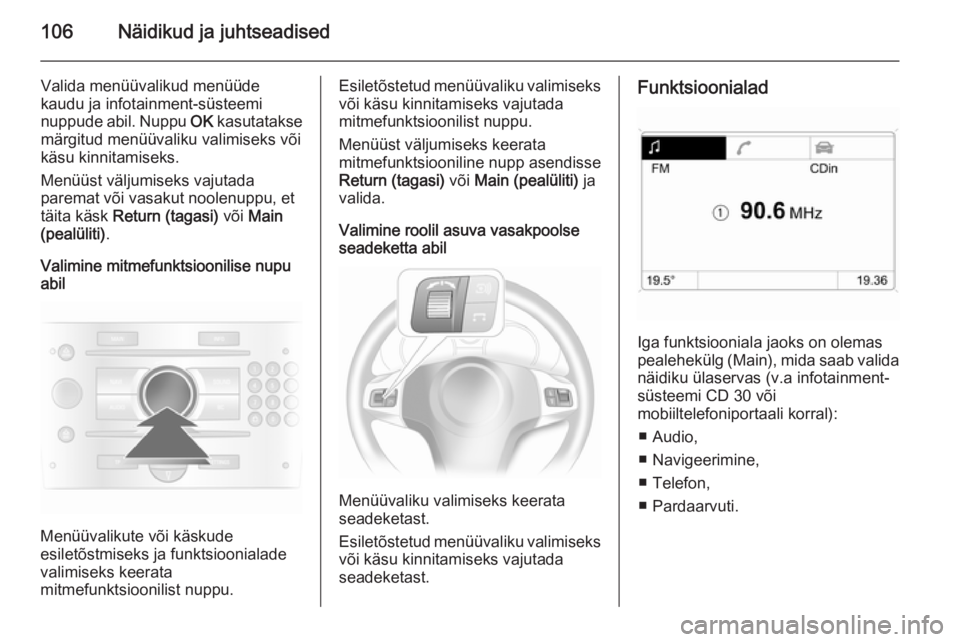 OPEL ASTRA H 2014 Omaniku käsiraamat (in Estonian) 106Näidikud ja juhtseadised
Valida menüüvalikud menüüde
kaudu ja infotainment-süsteemi
nuppude abil. Nuppu OK kasutatakse
märgitud menüüvaliku valimiseks või
käsu kinnitamiseks.
Menüüst OPEL ASTRA H 2014 Omaniku käsiraamat (in Estonian) 106Näidikud ja juhtseadised
Valida menüüvalikud menüüde
kaudu ja infotainment-süsteemi
nuppude abil. Nuppu OK kasutatakse
märgitud menüüvaliku valimiseks või
käsu kinnitamiseks.
Menüüst