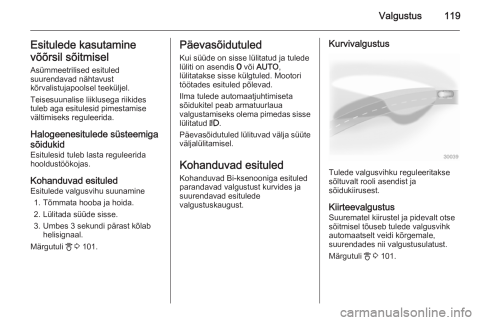 OPEL ASTRA H 2014 Omaniku käsiraamat (in Estonian) Valgustus119Esitulede kasutamine
võõrsil sõitmisel
Asümmeetrilised esituled
suurendavad nähtavust
kõrvalistujapoolsel teeküljel.
Teisesuunalise liiklusega riikides
tuleb aga esitulesid pimestam OPEL ASTRA H 2014 Omaniku käsiraamat (in Estonian) Valgustus119Esitulede kasutamine
võõrsil sõitmisel
Asümmeetrilised esituled
suurendavad nähtavust
kõrvalistujapoolsel teeküljel.
Teisesuunalise liiklusega riikides
tuleb aga esitulesid pimestam