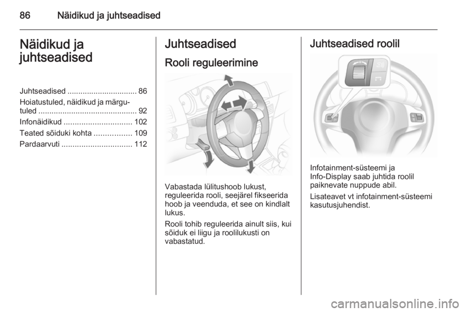 OPEL ASTRA H 2014  Omaniku käsiraamat (in Estonian) 86Näidikud ja juhtseadisedNäidikud ja
juhtseadisedJuhtseadised ................................ 86
Hoiatustuled, näidikud ja märgu‐
tuled ............................................. 92
Infonä