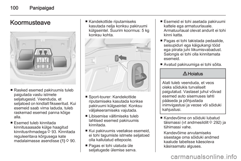 OPEL ASTRA J 2014 Omaniku käsiraamat (in Estonian) 100PanipaigadKoormusteave
■ Rasked esemed pakiruumis tulebpaigutada vastu istmete
seljatugesid. Veenduda, et
seljatoed on kindlalt fikseeritud. Kui
esemeid saab virna laduda, tuleb
raskemad esemed p OPEL ASTRA J 2014 Omaniku käsiraamat (in Estonian) 100PanipaigadKoormusteave
■ Rasked esemed pakiruumis tulebpaigutada vastu istmete
seljatugesid. Veenduda, et
seljatoed on kindlalt fikseeritud. Kui
esemeid saab virna laduda, tuleb
raskemad esemed p