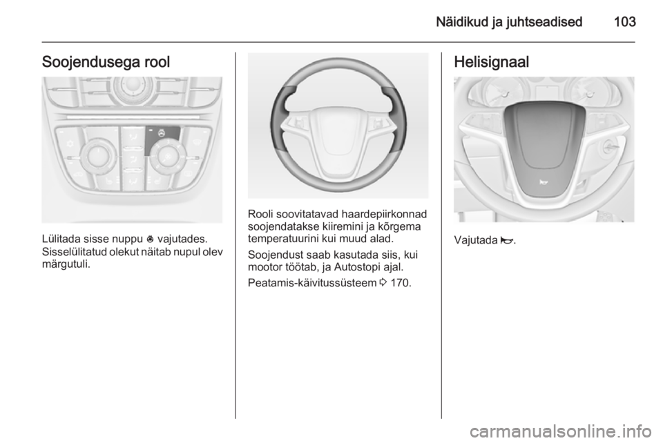 OPEL ASTRA J 2014 Omaniku käsiraamat (in Estonian) Näidikud ja juhtseadised103Soojendusega rool
Lülitada sisse nuppu * vajutades.
Sisselülitatud olekut näitab nupul olev märgutuli.
Rooli soovitatavad haardepiirkonnad
soojendatakse kiiremini ja k OPEL ASTRA J 2014 Omaniku käsiraamat (in Estonian) Näidikud ja juhtseadised103Soojendusega rool
Lülitada sisse nuppu * vajutades.
Sisselülitatud olekut näitab nupul olev märgutuli.
Rooli soovitatavad haardepiirkonnad
soojendatakse kiiremini ja k