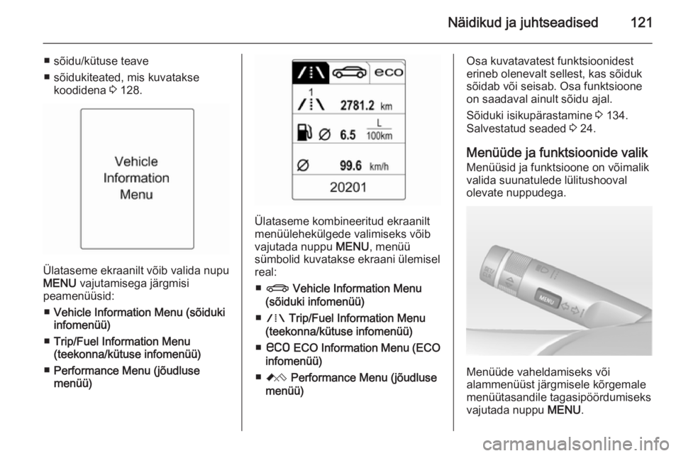 OPEL ASTRA J 2014  Omaniku käsiraamat (in Estonian) Näidikud ja juhtseadised121
■ sõidu/kütuse teave
■ sõidukiteated, mis kuvatakse koodidena  3 128.
Ülataseme ekraanilt võib valida nupu
MENU  vajutamisega järgmisi
peamenüüsid:
■ Vehicle