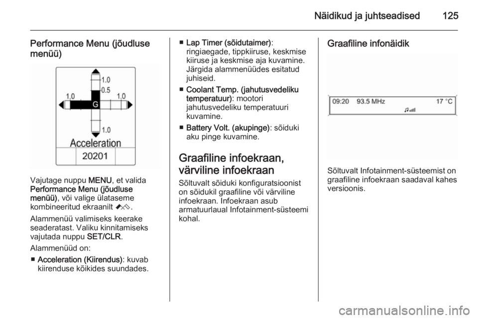 OPEL ASTRA J 2014  Omaniku käsiraamat (in Estonian) Näidikud ja juhtseadised125
Performance Menu (jõudluse
menüü)
Vajutage nuppu  MENU, et valida
Performance Menu (jõudluse
menüü) , või valige ülataseme
kombineeritud ekraanilt  C.
Alammenüü 
