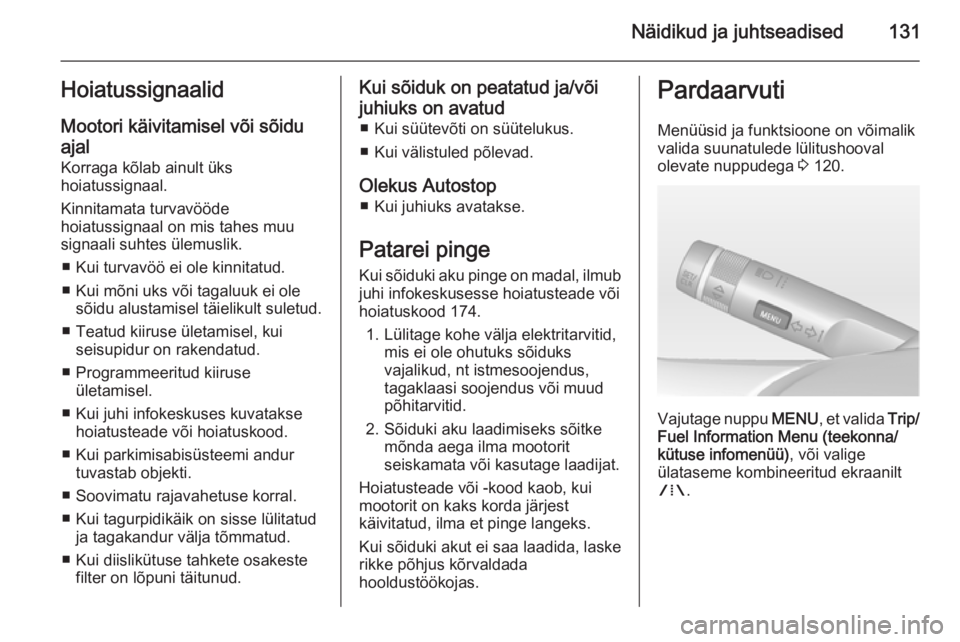 OPEL ASTRA J 2014  Omaniku käsiraamat (in Estonian) Näidikud ja juhtseadised131HoiatussignaalidMootori käivitamisel või sõiduajal
Korraga kõlab ainult üks
hoiatussignaal.
Kinnitamata turvavööde
hoiatussignaal on mis tahes muu
signaali suhtes ü